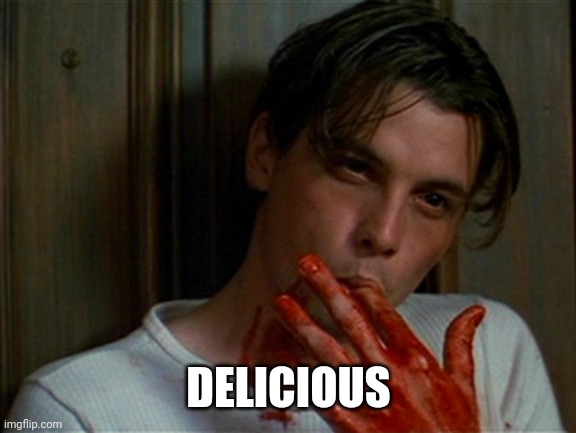 licking bloody fingers | DELICIOUS | image tagged in licking bloody fingers | made w/ Imgflip meme maker