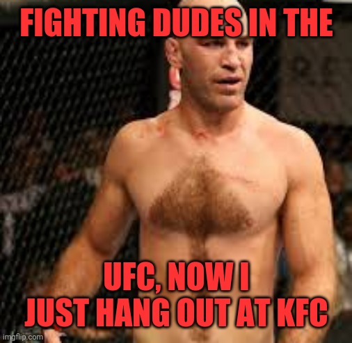 FIGHTING DUDES IN THE UFC, NOW I JUST HANG OUT AT KFC | made w/ Imgflip meme maker