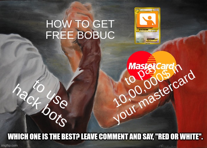 How is strong, (Louis Cyr or John Cena?) | HOW TO GET  FREE BOBUC; to pay 10,00,000$ in your mastercard; to use hack bots; WHICH ONE IS THE BEST? LEAVE COMMENT AND SAY, "RED OR WHITE". | image tagged in memes,epic handshake,comment | made w/ Imgflip meme maker