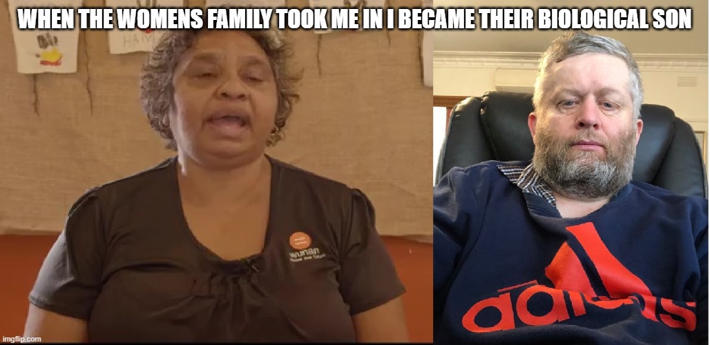 brother and Sister | WHEN THE WOMENS FAMILY TOOK ME IN I BECAME THEIR BIOLOGICAL SON | image tagged in brother and sister | made w/ Imgflip meme maker