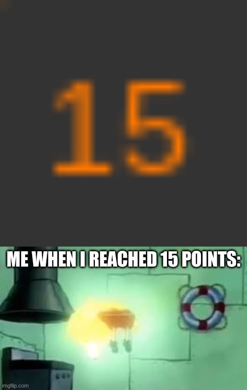 yes | ME WHEN I REACHED 15 POINTS: | image tagged in floating spongebob,memes,imgflip points | made w/ Imgflip meme maker