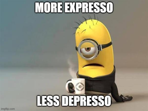 Even if I'm a bit to young to have Coffee, this is gonna be here | MORE EXPRESSO; LESS DEPRESSO | image tagged in minion coffee | made w/ Imgflip meme maker