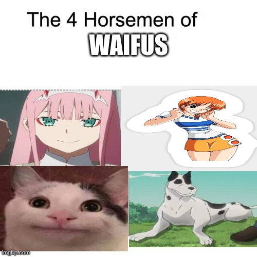 yes | WAIFUS | image tagged in the four horse men,one piece,zero two,polite cat,jojo's bizarre adventure | made w/ Imgflip meme maker