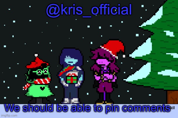 So if we have an important message or something we should be able to pin it | @kris_official; We should be able to pin comments | image tagged in kris-mas temp,memes,stupid people be like | made w/ Imgflip meme maker