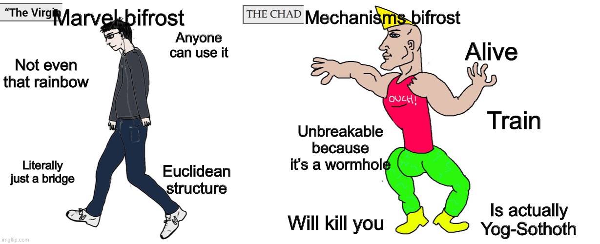 I hate marvel :) | Marvel bifrost; Mechanisms bifrost; Anyone can use it; Alive; Not even that rainbow; Train; Unbreakable because it’s a wormhole; Literally just a bridge; Euclidean structure; Is actually Yog-Sothoth; Will kill you | image tagged in virgin and chad,marvel,music | made w/ Imgflip meme maker