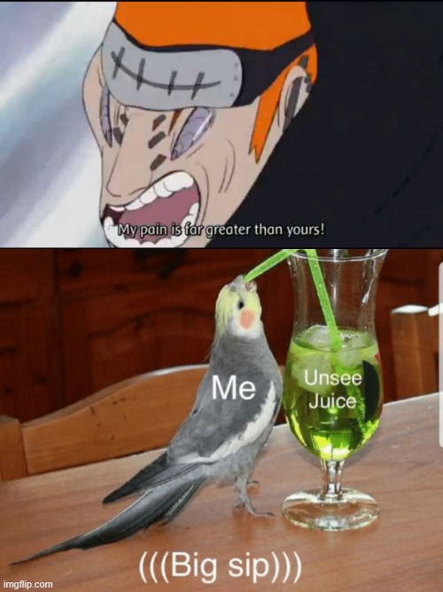 image tagged in my pain is far greater than yours,unsee juice,naruto | made w/ Imgflip meme maker