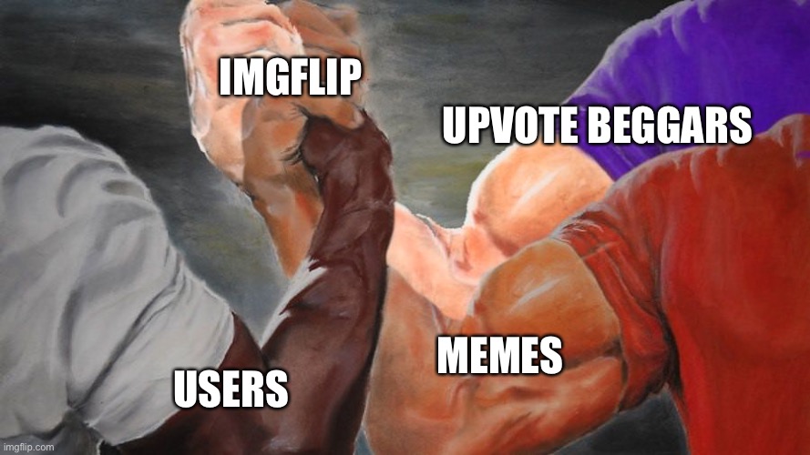 Epic Handshake Three Way | IMGFLIP; UPVOTE BEGGARS; MEMES; USERS | image tagged in epic handshake three way | made w/ Imgflip meme maker