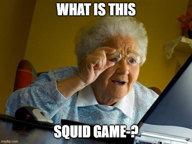 Gramma its a netflix show :) | WHAT IS THIS; SQUID GAME-? | image tagged in memes,grandma finds the internet | made w/ Imgflip meme maker