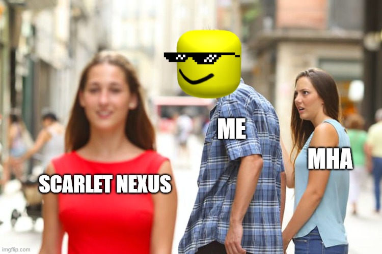 SCARLET NEXUS VS MHA | ME; MHA; SCARLET NEXUS | image tagged in memes,distracted boyfriend | made w/ Imgflip meme maker