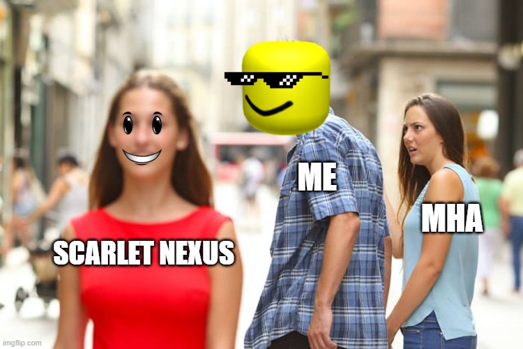 SCARLET NEXUS V.S. MHA  (repost) | ME; MHA; SCARLET NEXUS | image tagged in memes,distracted boyfriend | made w/ Imgflip meme maker