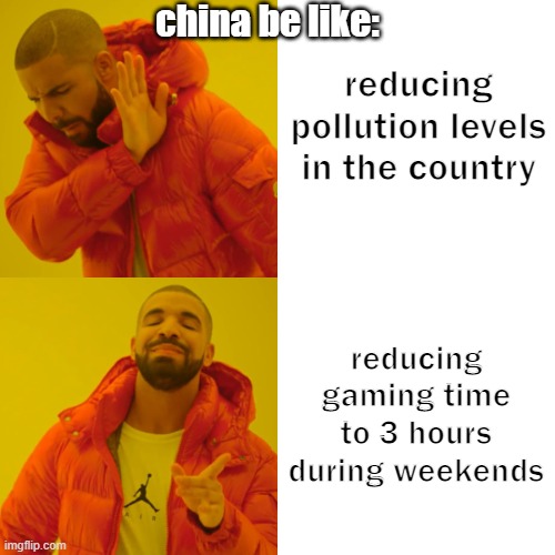 Drake Hotline Bling | china be like:; reducing pollution levels in the country; reducing gaming time to 3 hours during weekends | image tagged in memes,drake hotline bling,china,gaming | made w/ Imgflip meme maker