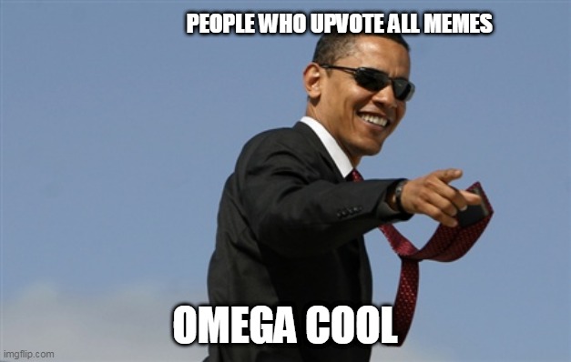 Cool Obama | PEOPLE WHO UPVOTE ALL MEMES; OMEGA COOL | image tagged in memes,cool obama | made w/ Imgflip meme maker