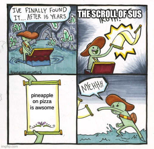 The Scroll Of Truth Meme | THE SCROLL OF SUS; pineapple on pizza is awsome | image tagged in memes,the scroll of truth | made w/ Imgflip meme maker