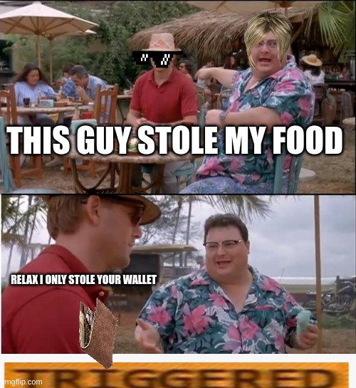 gotiiiii |  THIS GUY STOLE MY FOOD; RELAX I ONLY STOLE YOUR WALLET | image tagged in memes,funny,comedy,derp,mega karen | made w/ Imgflip meme maker
