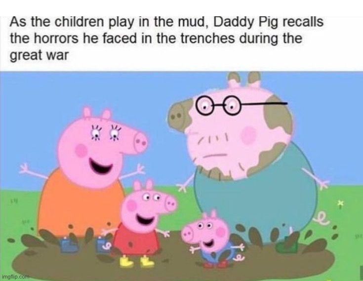 The trenches were tough for daddy pig | image tagged in memes,funny,dark humor | made w/ Imgflip meme maker