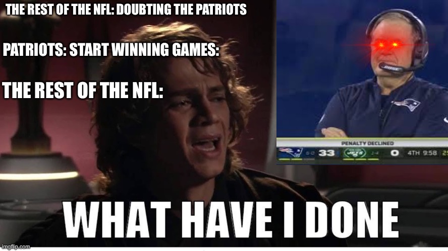 The Patriots are back |  THE REST OF THE NFL: DOUBTING THE PATRIOTS; PATRIOTS: START WINNING GAMES:; THE REST OF THE NFL: | image tagged in anakin what have i done | made w/ Imgflip meme maker
