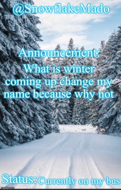 Goodbye chat | What is winter coming up change my name because why not; Currently on my bus | made w/ Imgflip meme maker