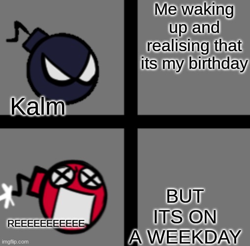 This is true to me | Me waking up and realising that its my birthday; Kalm; BUT ITS ON A WEEKDAY; REEEEEEEEEEE | image tagged in mad whitty,birthday,friday night funkin,school sucks,weekdays,newgrounds | made w/ Imgflip meme maker