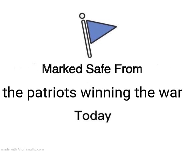 Marked Safe From Meme | the patriots winning the war | image tagged in memes,marked safe from | made w/ Imgflip meme maker