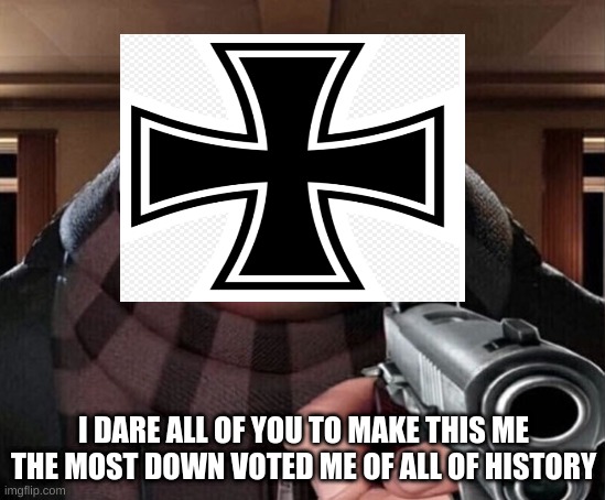 I DARE ALL OF YOU TO MAKE THIS ME THE MOST DOWN VOTED ME OF ALL OF HISTORY | image tagged in gru gun,gif,not actually a gif,oh wow are you actually reading these tags,gun,downvote | made w/ Imgflip meme maker