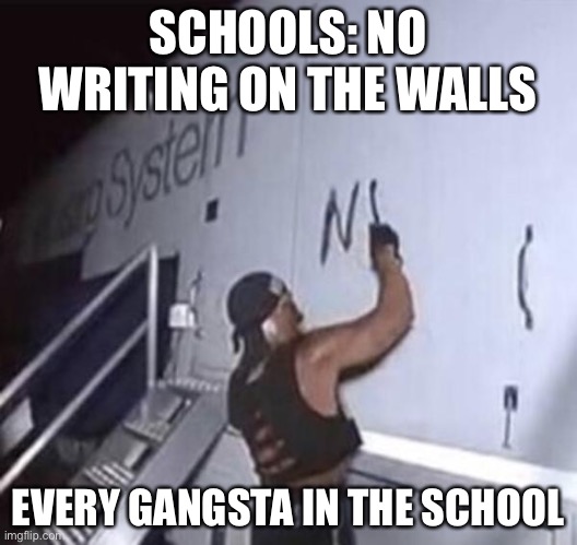 Hulk Hogan Spray Paint | SCHOOLS: NO WRITING ON THE WALLS; EVERY GANGSTA IN THE SCHOOL | image tagged in hulk hogan spray paint | made w/ Imgflip meme maker