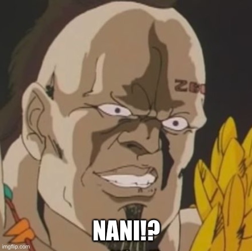 nani | NANI!? | image tagged in nani | made w/ Imgflip meme maker