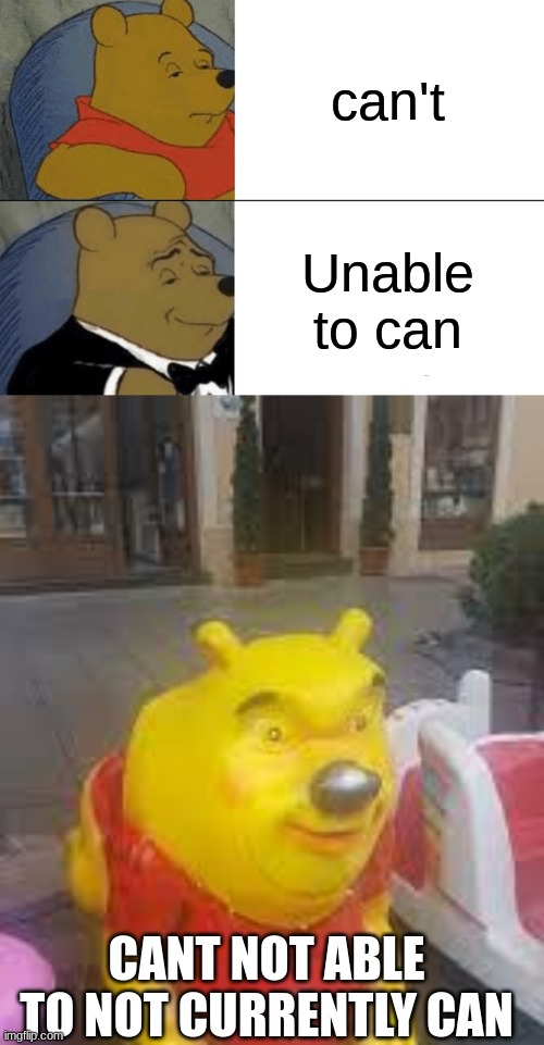 can't; Unable to can; CANT NOT ABLE TO NOT CURRENTLY CAN | image tagged in memes,tuxedo winnie the pooh | made w/ Imgflip meme maker