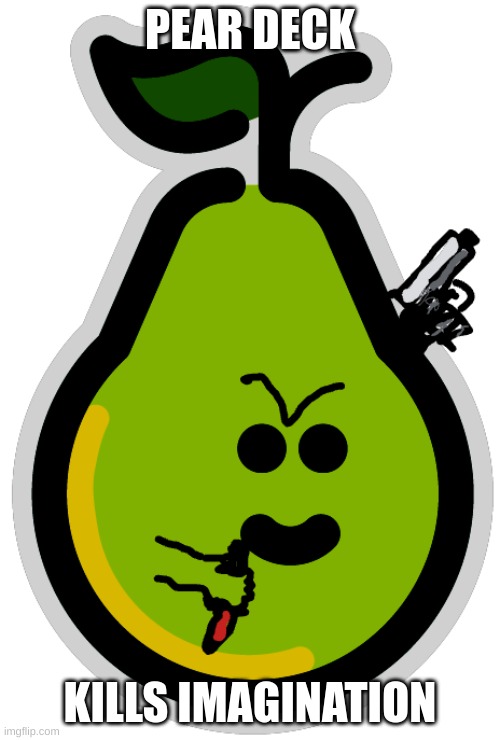 pear deck | PEAR DECK; KILLS IMAGINATION | image tagged in funny,fruit | made w/ Imgflip meme maker