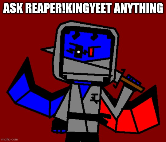 ASK REAPER!KINGYEET ANYTHING | made w/ Imgflip meme maker