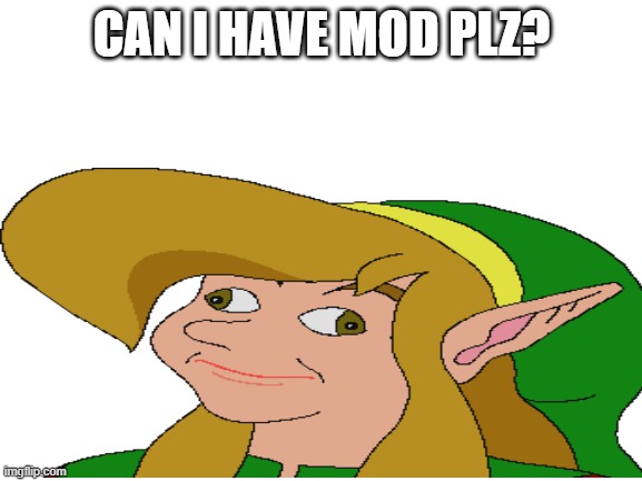 CAN I HAVE MOD PLZ? | made w/ Imgflip meme maker