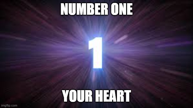 number 1 | NUMBER ONE YOUR HEART | image tagged in number 1 | made w/ Imgflip meme maker