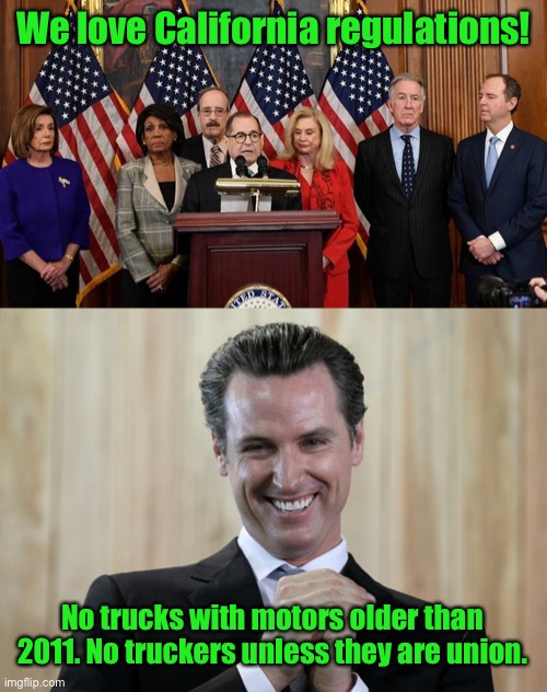 We love California regulations! No trucks with motors older than 2011. No truckers unless they are union. | image tagged in house democrats,scheming gavin newsom | made w/ Imgflip meme maker