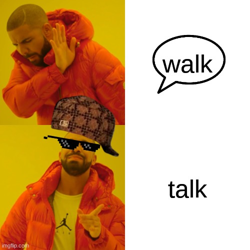 Drake Hotline Bling | walk; talk | image tagged in memes,drake hotline bling | made w/ Imgflip meme maker