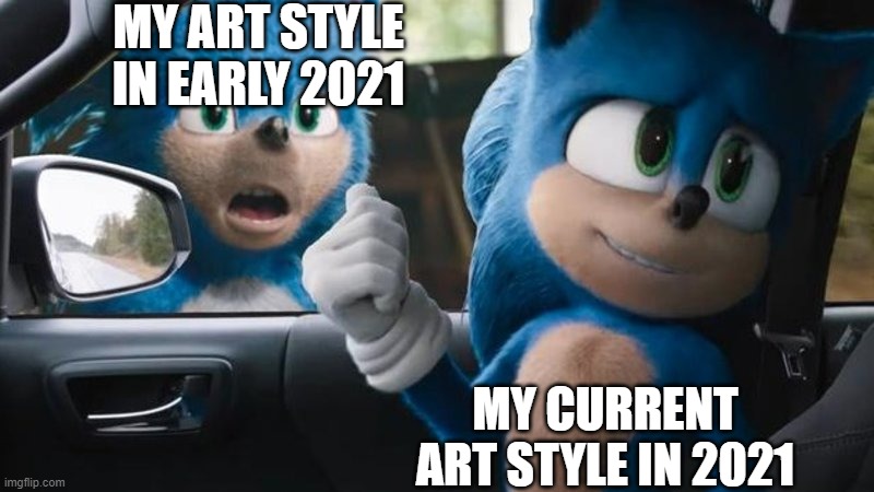 Sonic Movie Old vs New | MY ART STYLE IN EARLY 2021; MY CURRENT ART STYLE IN 2021 | image tagged in sonic movie old vs new | made w/ Imgflip meme maker