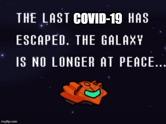 h | COVID-19 | image tagged in the last x has escaped the galaxy is no longer at peace | made w/ Imgflip meme maker