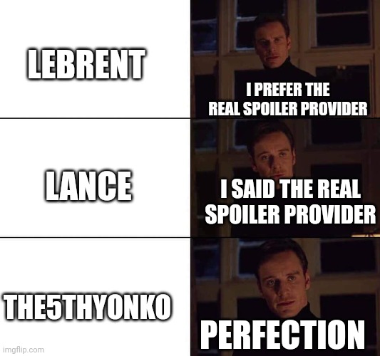 I want the real | LEBRENT; I PREFER THE REAL SPOILER PROVIDER; LANCE; I SAID THE REAL SPOILER PROVIDER; THE5THYONKO; PERFECTION | image tagged in i want the real | made w/ Imgflip meme maker