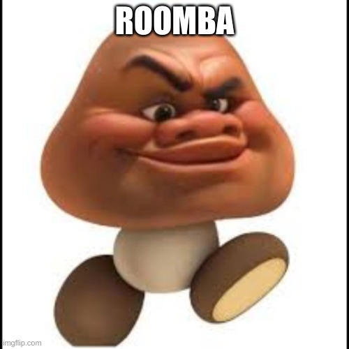 Roomba | ROOMBA | image tagged in roomba | made w/ Imgflip meme maker