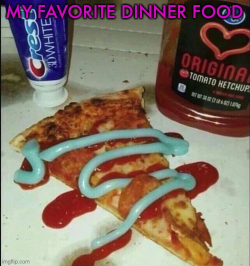 My favorite dinner food | MY FAVORITE DINNER FOOD | image tagged in memes,funny,cursed foods,ahhh,wtf,oop | made w/ Imgflip meme maker