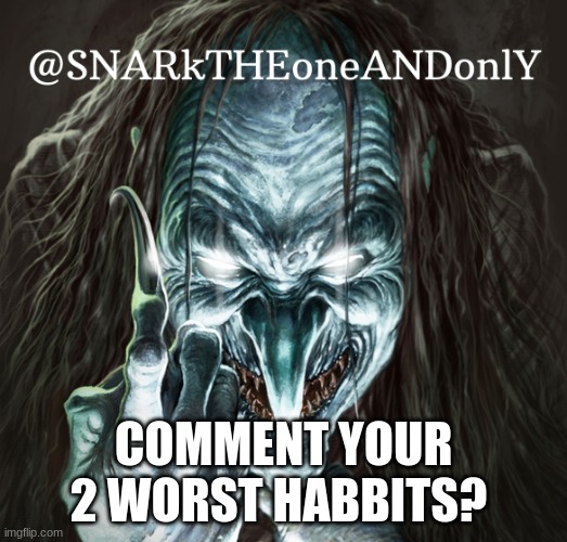 whats your worst habbit? mines pulling on my jacket pockets lol idk why @fondue i know urs by heart | COMMENT YOUR 2 WORST HABBITS? | image tagged in habits,comments,upvotes | made w/ Imgflip meme maker