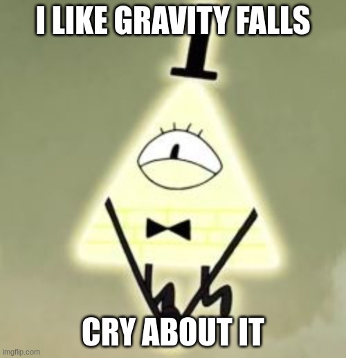Anyone here a Gravity Falls fan like me? | I LIKE GRAVITY FALLS; CRY ABOUT IT | image tagged in cute bill cipher,gravity falls,gf,bill cipher,lol | made w/ Imgflip meme maker