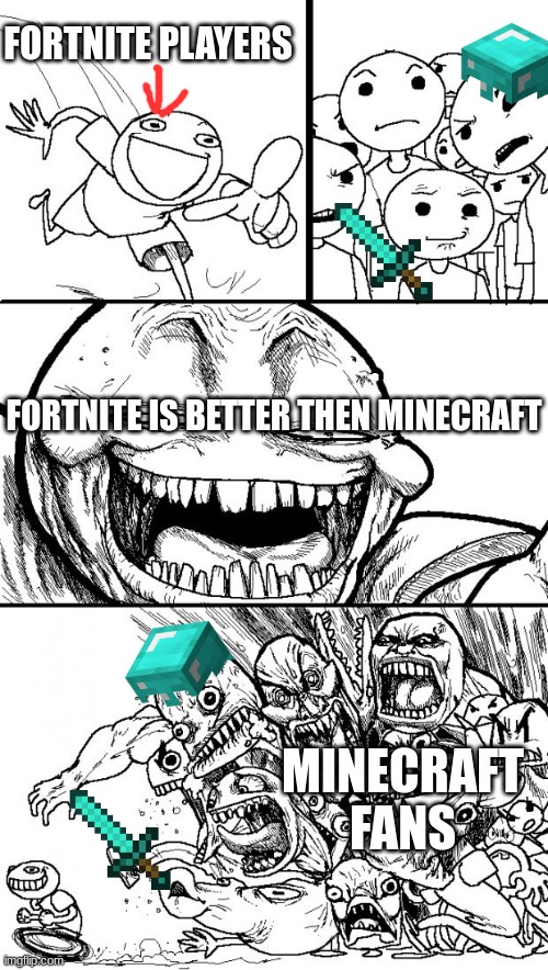 Hey Internet Meme | FORTNITE PLAYERS FORTNITE IS BETTER THEN MINECRAFT MINECRAFT FANS | image tagged in memes,hey internet | made w/ Imgflip meme maker