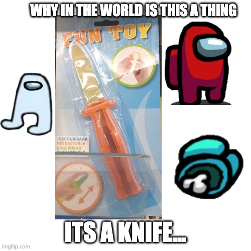 WHo wOuLd Buy ThiS? | WHY IN THE WORLD IS THIS A THING; ITS A KNIFE... | image tagged in memes,blank transparent square,knife,funny,certified bruh moment,wtf | made w/ Imgflip meme maker