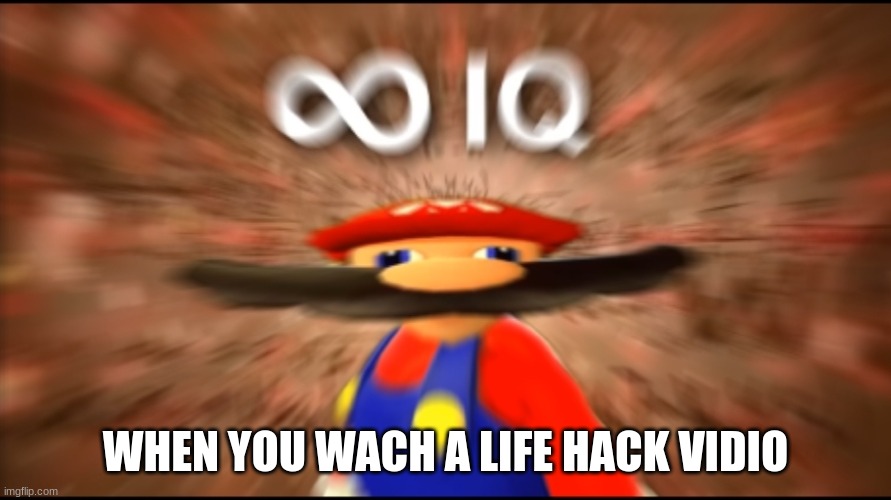 mario meme | WHEN YOU WACH A LIFE HACK VIDIO | image tagged in infinity iq mario | made w/ Imgflip meme maker