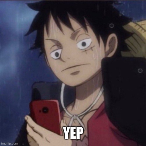 luffy phone | YEP | image tagged in luffy phone | made w/ Imgflip meme maker
