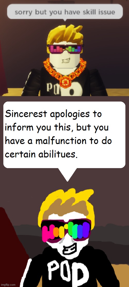 link in desc | original: https://imgflip.com/memegenerator/353125406/sorry-but-you-have-skill-issue
verbose edition: https://imgflip.com/memegenerator/353128978/sorry-but-you-have-skill-issue-verbose-edition | image tagged in sorry but you have skill issue,sorry but you have skill issue verbose edition | made w/ Imgflip meme maker