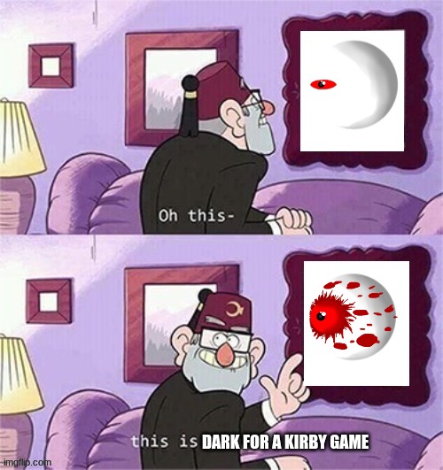 oh this this beautiful blank template | DARK FOR A KIRBY GAME | image tagged in oh this this beautiful blank template | made w/ Imgflip meme maker