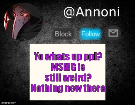 You better add a mod note (mod note: no, I don't think i will) | Yo whats up ppl?
MSMG is still weird? Nothing new there | image tagged in custom template | made w/ Imgflip meme maker