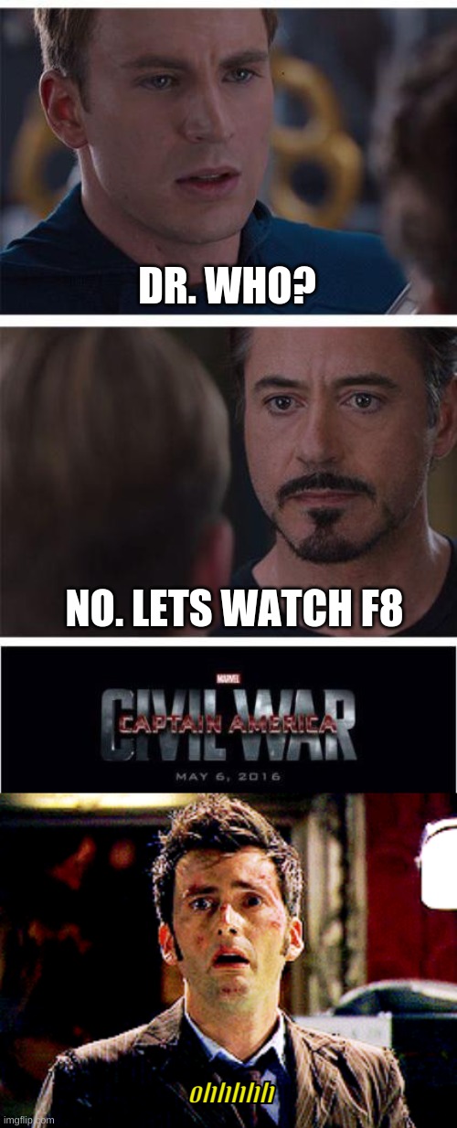 DR. WHO?????????????????????????? | DR. WHO? NO. LETS WATCH F8; ohhhhh | image tagged in memes,marvel civil war 1,mmmmmmmmmmmm | made w/ Imgflip meme maker