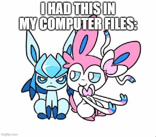 I HAD THIS IN MY COMPUTER FILES: | made w/ Imgflip meme maker