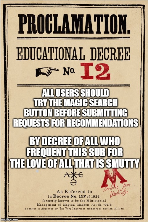 Proclamation | ALL USERS SHOULD TRY THE MAGIC SEARCH BUTTON BEFORE SUBMITTING REQUESTS FOR RECOMMENDATIONS; BY DECREE OF ALL WHO FREQUENT THIS SUB FOR THE LOVE OF ALL THAT IS SMUTTY | image tagged in proclamation | made w/ Imgflip meme maker